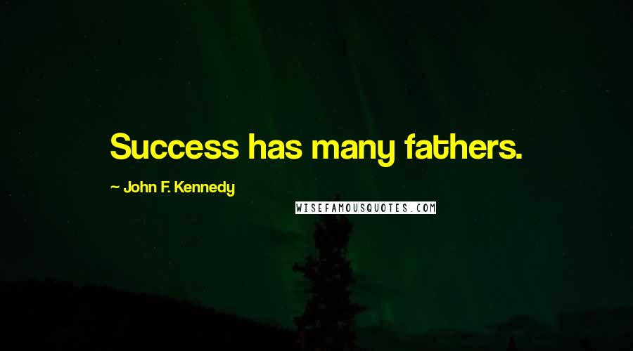 John F. Kennedy Quotes: Success has many fathers.