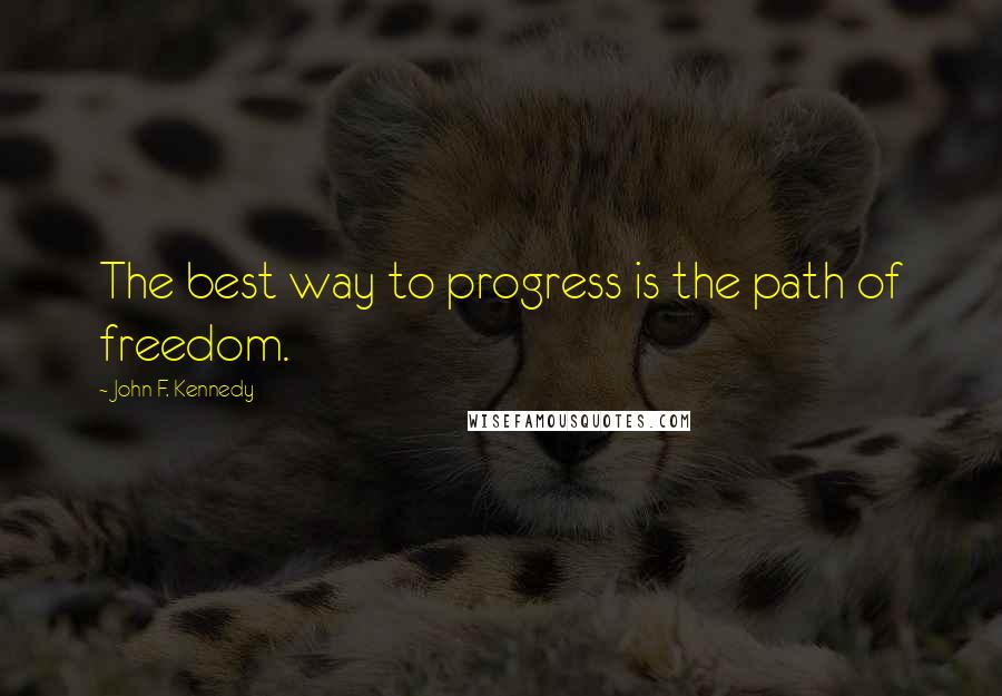 John F. Kennedy Quotes: The best way to progress is the path of freedom.