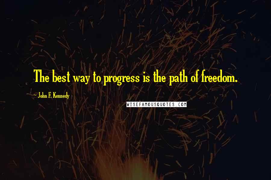 John F. Kennedy Quotes: The best way to progress is the path of freedom.