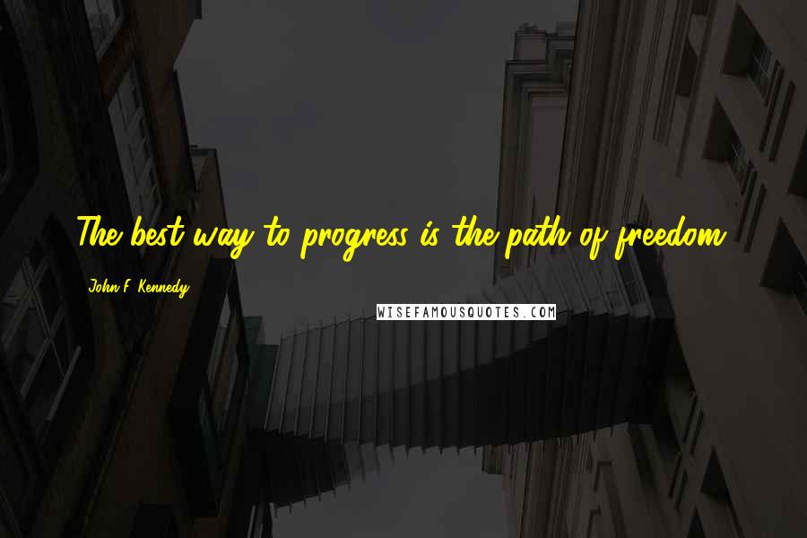 John F. Kennedy Quotes: The best way to progress is the path of freedom.