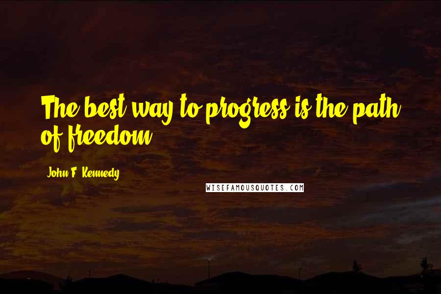 John F. Kennedy Quotes: The best way to progress is the path of freedom.