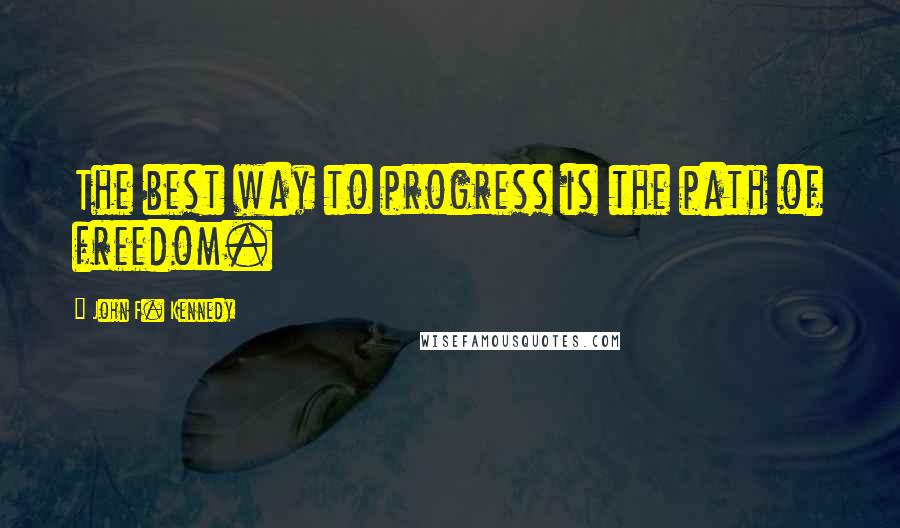 John F. Kennedy Quotes: The best way to progress is the path of freedom.