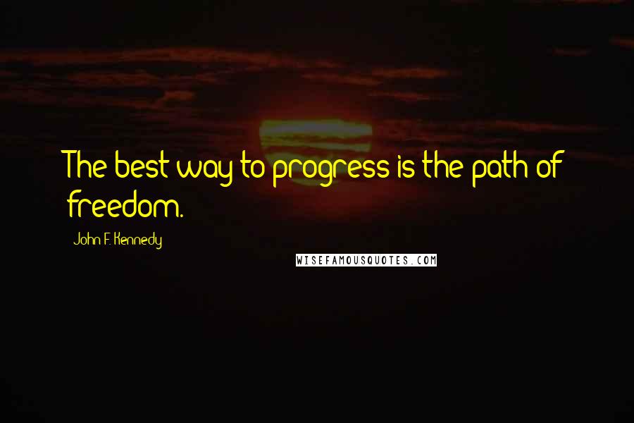 John F. Kennedy Quotes: The best way to progress is the path of freedom.