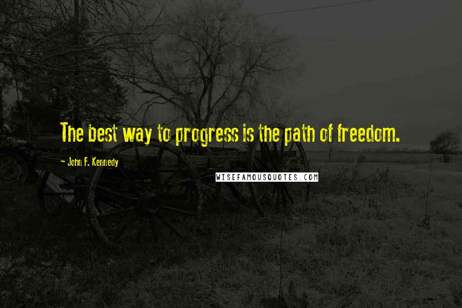 John F. Kennedy Quotes: The best way to progress is the path of freedom.