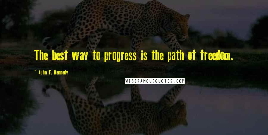 John F. Kennedy Quotes: The best way to progress is the path of freedom.