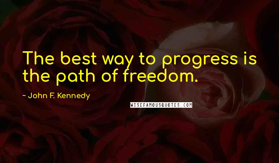 John F. Kennedy Quotes: The best way to progress is the path of freedom.