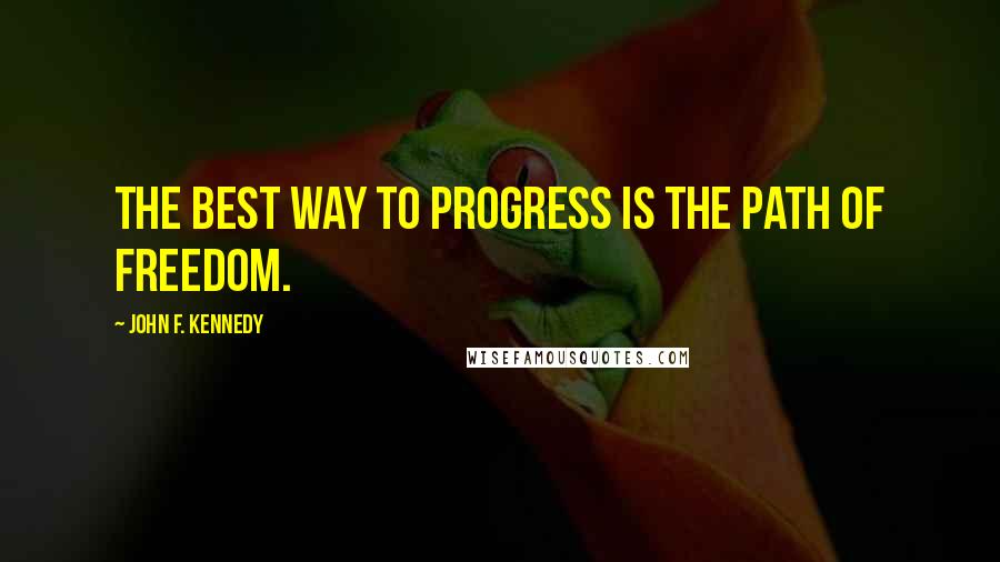 John F. Kennedy Quotes: The best way to progress is the path of freedom.