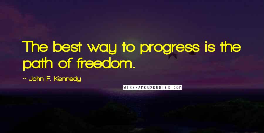 John F. Kennedy Quotes: The best way to progress is the path of freedom.