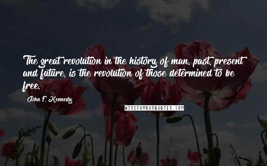 John F. Kennedy Quotes: The great revolution in the history of man, past, present and future, is the revolution of those determined to be free.