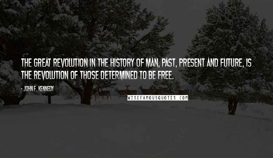 John F. Kennedy Quotes: The great revolution in the history of man, past, present and future, is the revolution of those determined to be free.