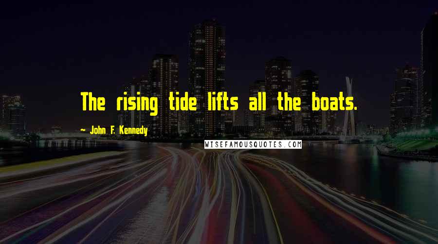 John F. Kennedy Quotes: The rising tide lifts all the boats.