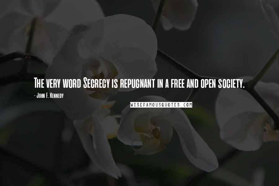 John F. Kennedy Quotes: The very word Secrecy is repugnant in a free and open society.