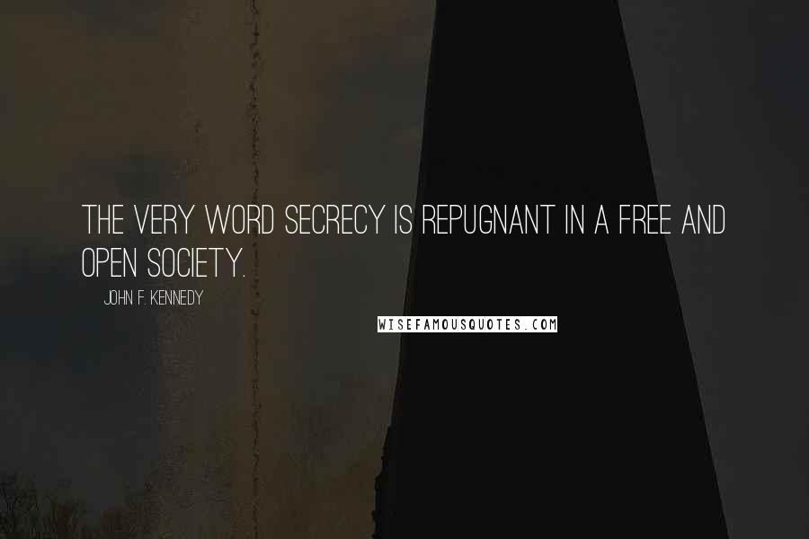 John F. Kennedy Quotes: The very word Secrecy is repugnant in a free and open society.