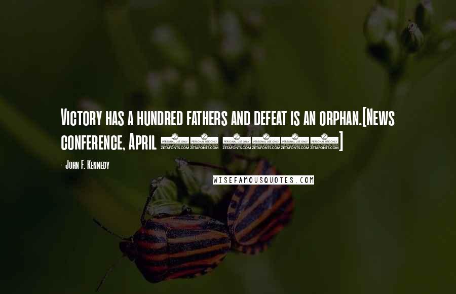 John F. Kennedy Quotes: Victory has a hundred fathers and defeat is an orphan.[News conference, April 21 1961]
