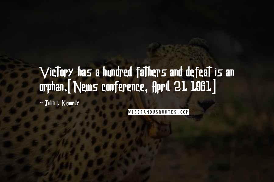 John F. Kennedy Quotes: Victory has a hundred fathers and defeat is an orphan.[News conference, April 21 1961]