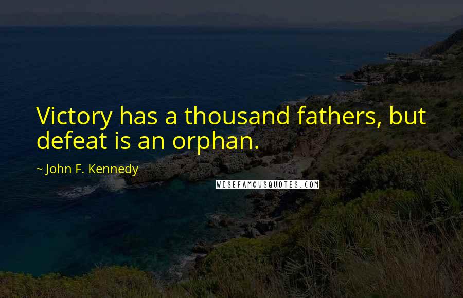 John F. Kennedy Quotes: Victory has a thousand fathers, but defeat is an orphan.