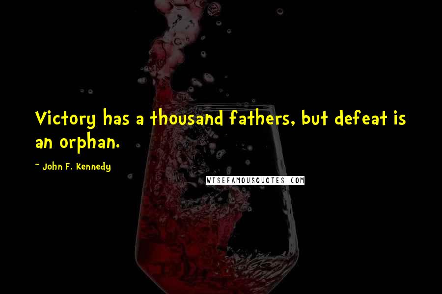 John F. Kennedy Quotes: Victory has a thousand fathers, but defeat is an orphan.