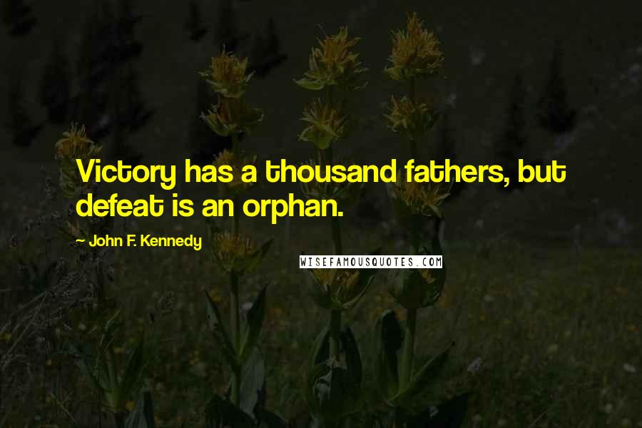 John F. Kennedy Quotes: Victory has a thousand fathers, but defeat is an orphan.