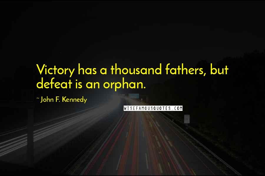 John F. Kennedy Quotes: Victory has a thousand fathers, but defeat is an orphan.