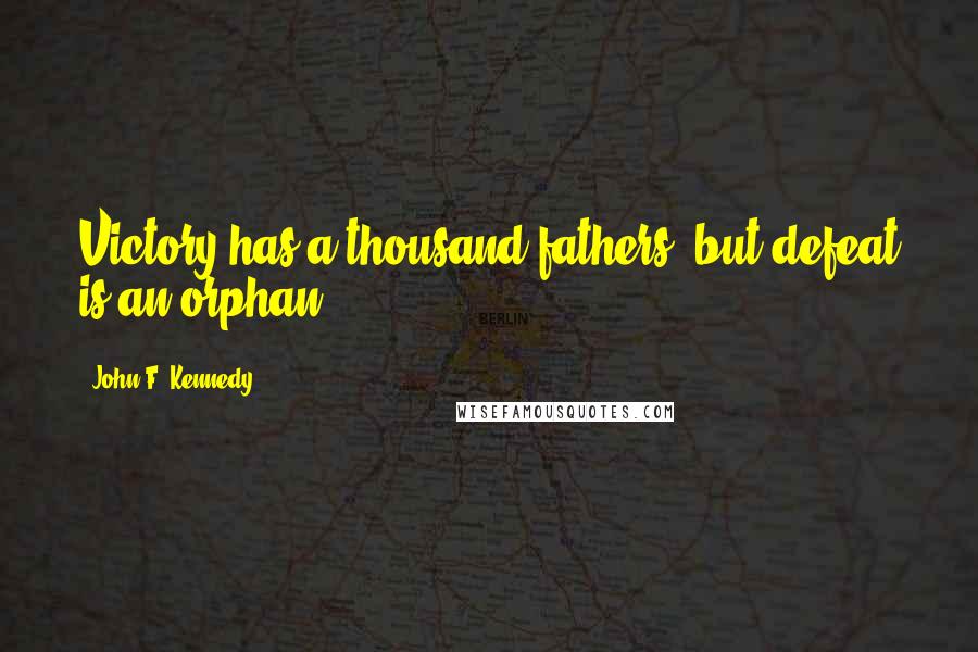 John F. Kennedy Quotes: Victory has a thousand fathers, but defeat is an orphan.