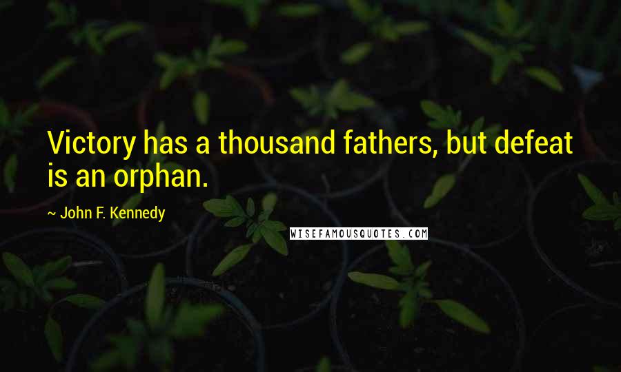 John F. Kennedy Quotes: Victory has a thousand fathers, but defeat is an orphan.