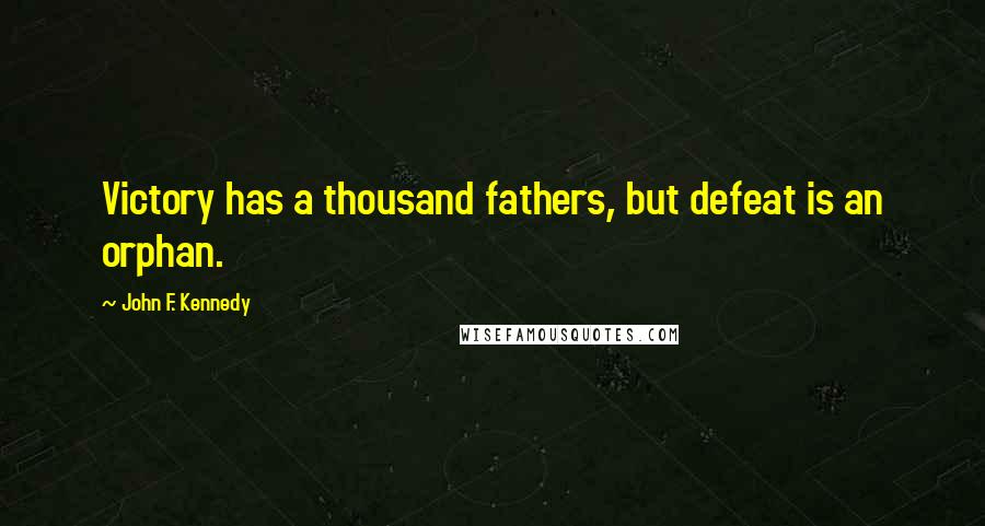 John F. Kennedy Quotes: Victory has a thousand fathers, but defeat is an orphan.