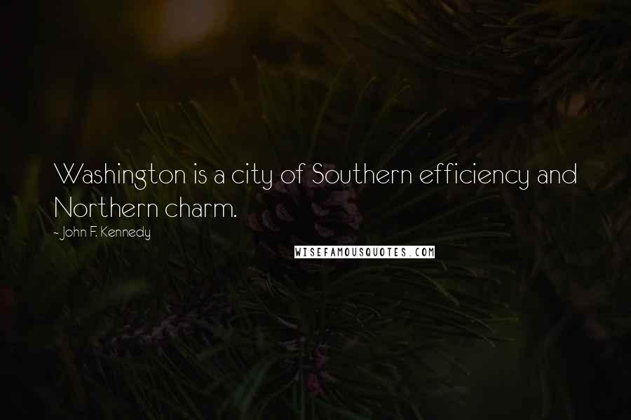 John F. Kennedy Quotes: Washington is a city of Southern efficiency and Northern charm.