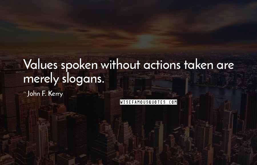 John F. Kerry Quotes: Values spoken without actions taken are merely slogans.