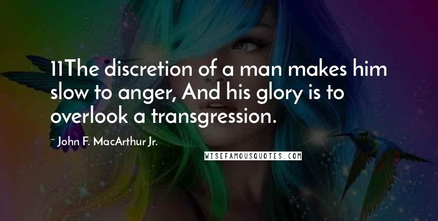 John F. MacArthur Jr. Quotes: 11The discretion of a man makes him slow to anger, And his glory is to overlook a transgression.