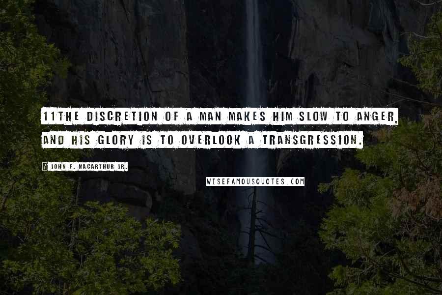 John F. MacArthur Jr. Quotes: 11The discretion of a man makes him slow to anger, And his glory is to overlook a transgression.