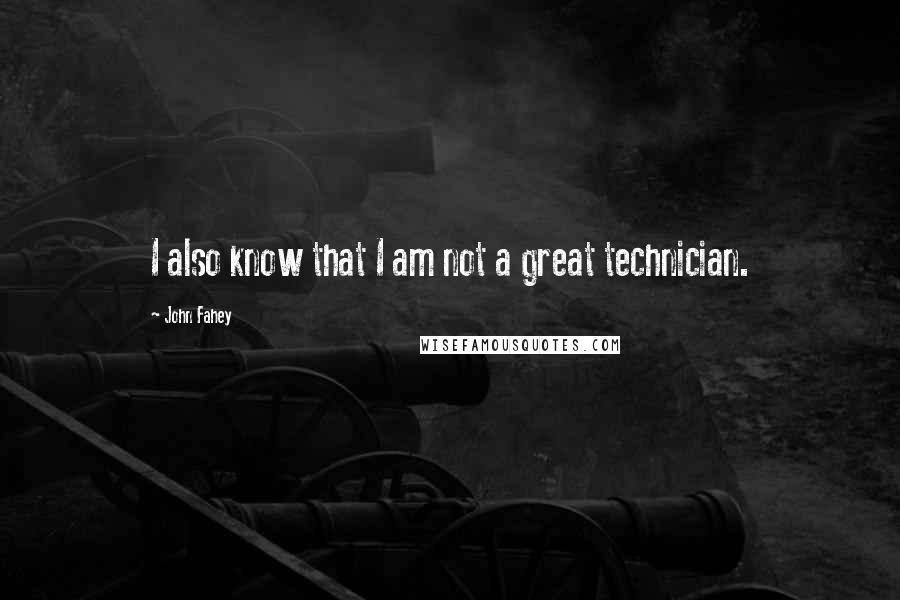 John Fahey Quotes: I also know that I am not a great technician.