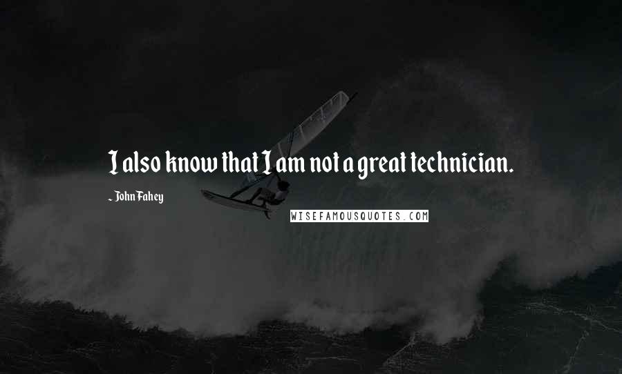 John Fahey Quotes: I also know that I am not a great technician.