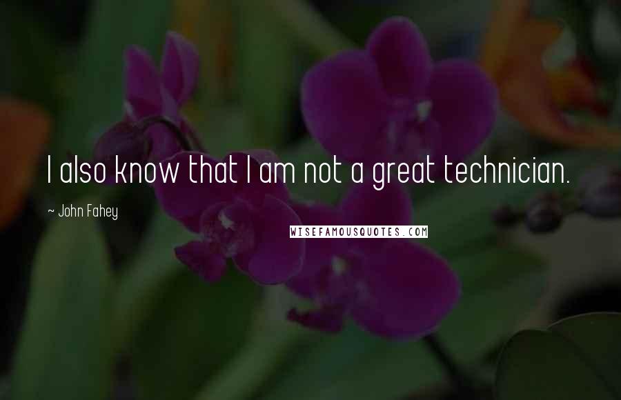 John Fahey Quotes: I also know that I am not a great technician.