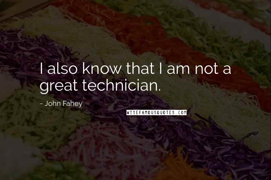 John Fahey Quotes: I also know that I am not a great technician.