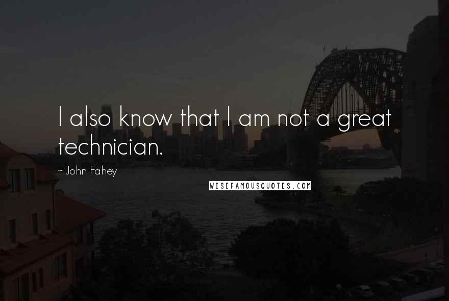 John Fahey Quotes: I also know that I am not a great technician.