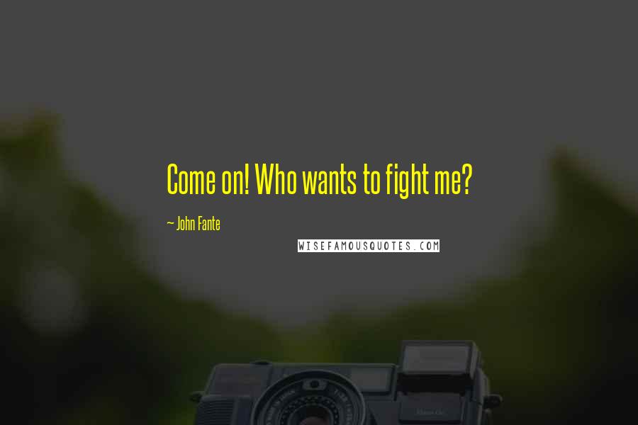 John Fante Quotes: Come on! Who wants to fight me?