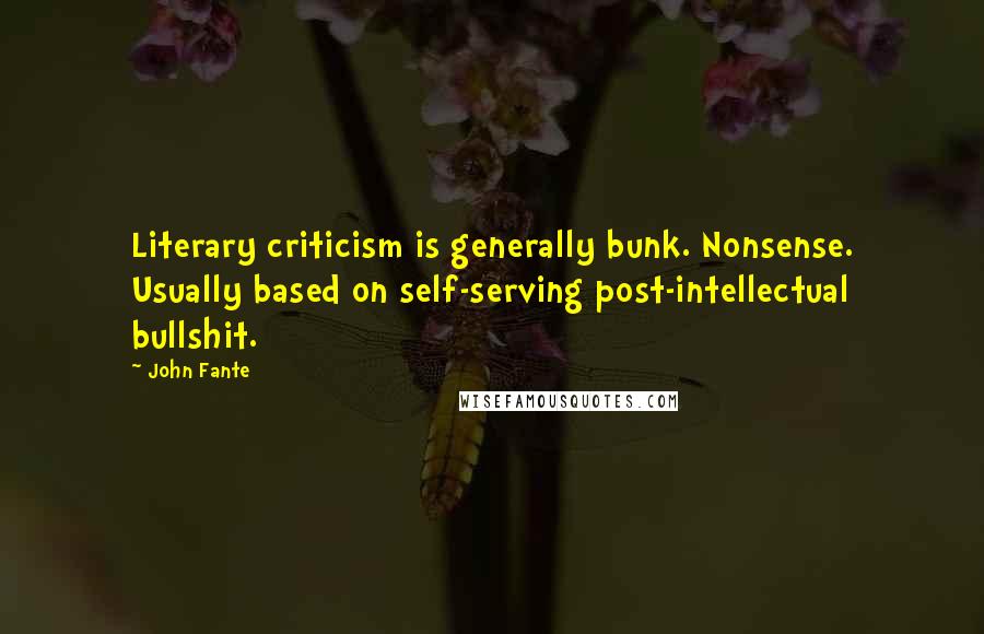 John Fante Quotes: Literary criticism is generally bunk. Nonsense. Usually based on self-serving post-intellectual bullshit.