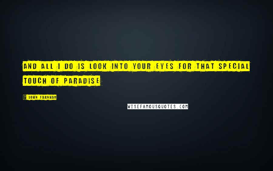 John Farnham Quotes: And all I do is look into your eyes For that special touch of paradise