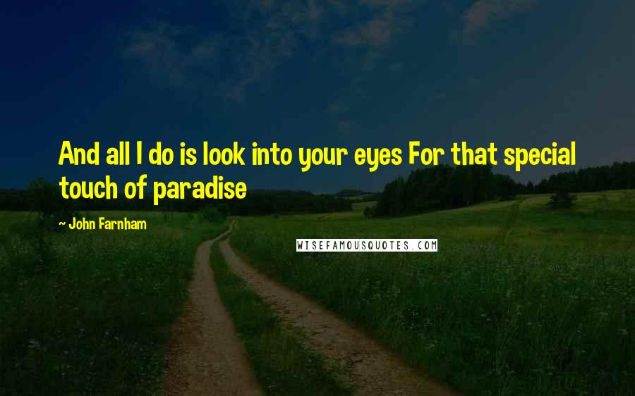 John Farnham Quotes: And all I do is look into your eyes For that special touch of paradise