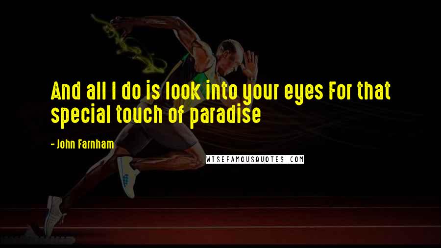 John Farnham Quotes: And all I do is look into your eyes For that special touch of paradise