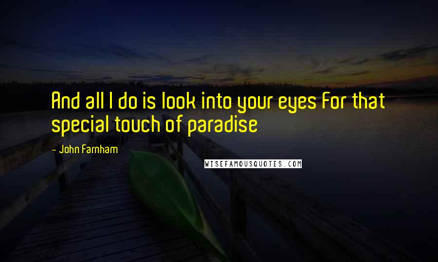 John Farnham Quotes: And all I do is look into your eyes For that special touch of paradise