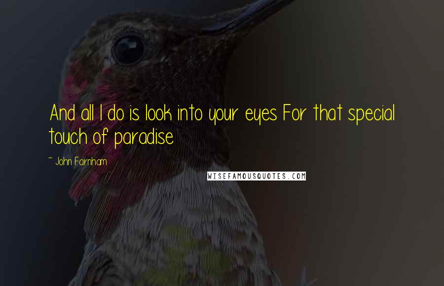 John Farnham Quotes: And all I do is look into your eyes For that special touch of paradise