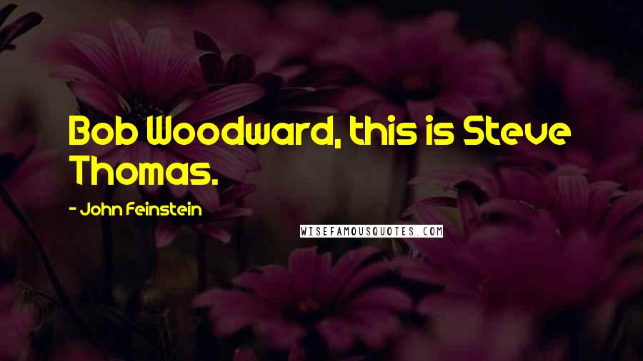 John Feinstein Quotes: Bob Woodward, this is Steve Thomas.