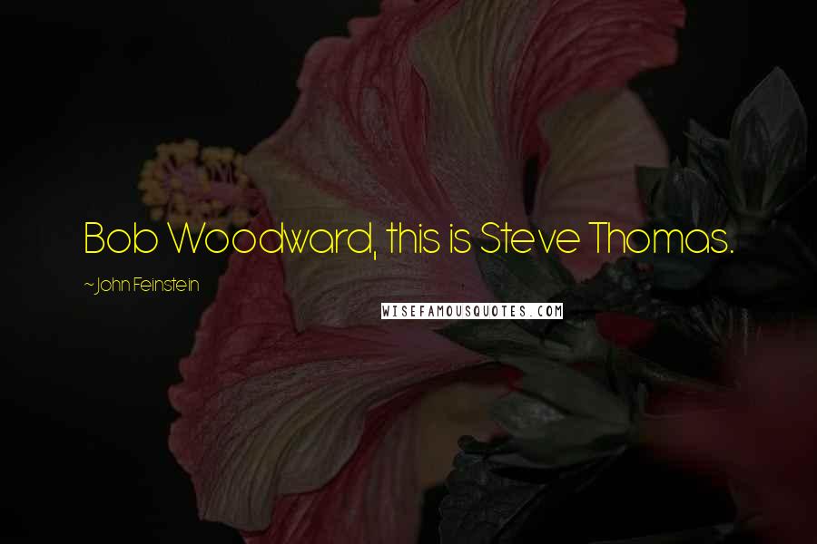 John Feinstein Quotes: Bob Woodward, this is Steve Thomas.