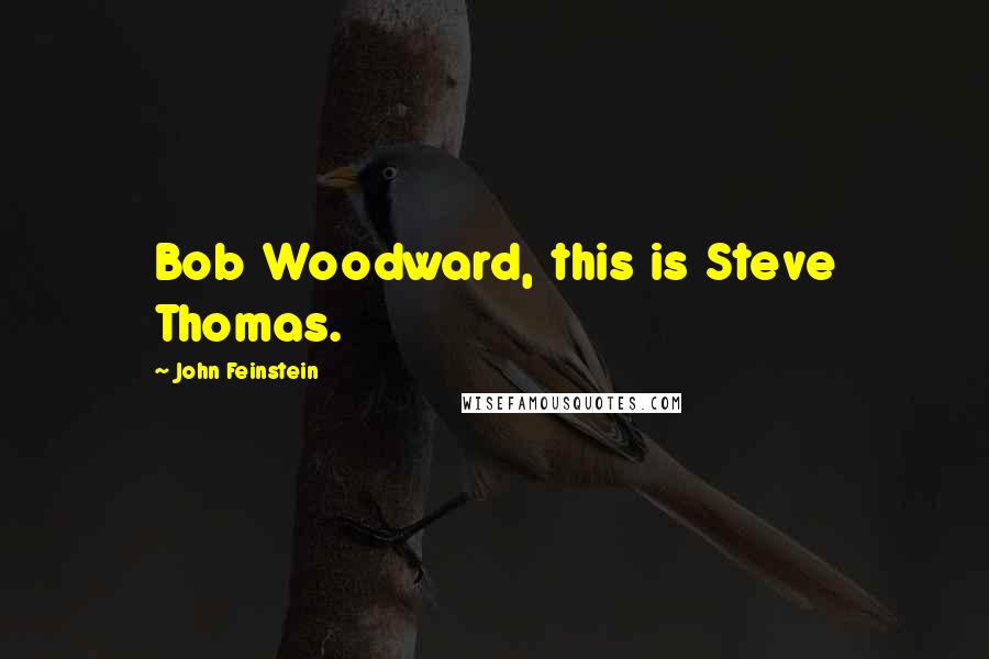 John Feinstein Quotes: Bob Woodward, this is Steve Thomas.