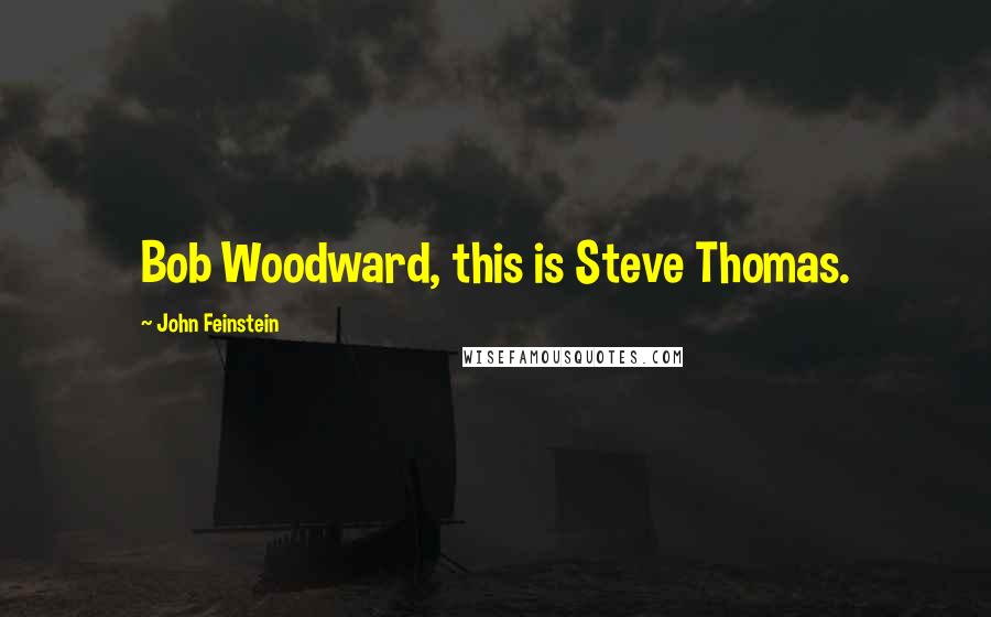 John Feinstein Quotes: Bob Woodward, this is Steve Thomas.