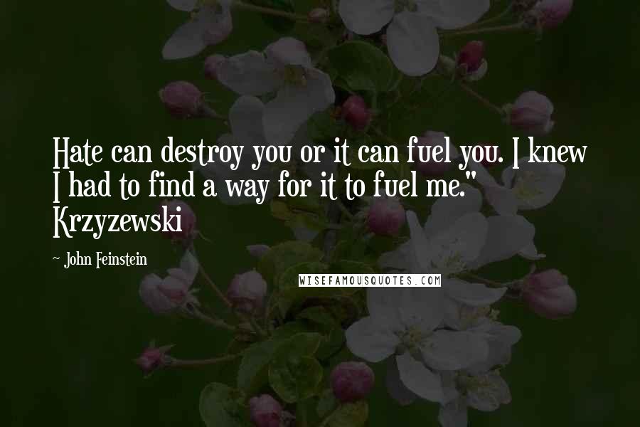 John Feinstein Quotes: Hate can destroy you or it can fuel you. I knew I had to find a way for it to fuel me." Krzyzewski