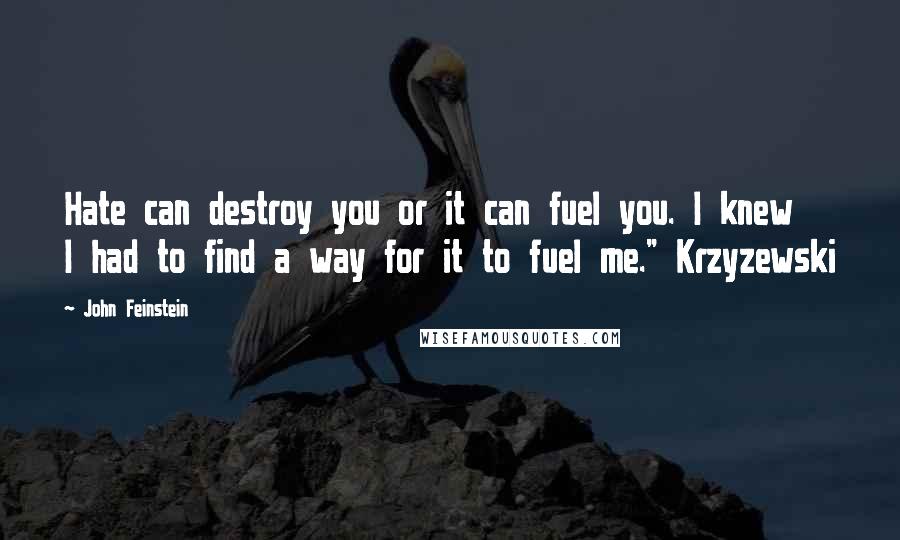 John Feinstein Quotes: Hate can destroy you or it can fuel you. I knew I had to find a way for it to fuel me." Krzyzewski