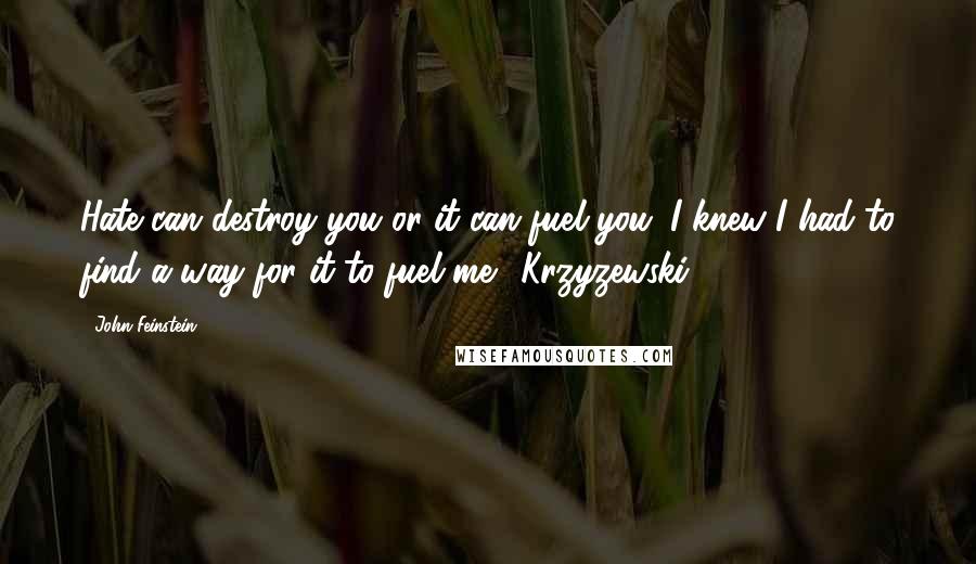 John Feinstein Quotes: Hate can destroy you or it can fuel you. I knew I had to find a way for it to fuel me." Krzyzewski