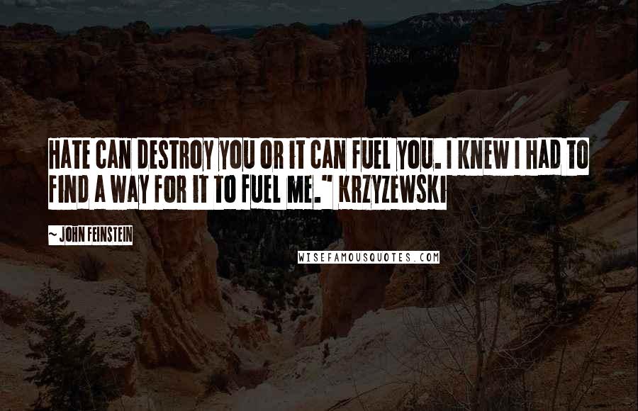 John Feinstein Quotes: Hate can destroy you or it can fuel you. I knew I had to find a way for it to fuel me." Krzyzewski